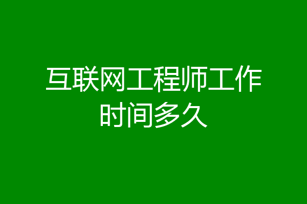 互联网工程师工作时间多久