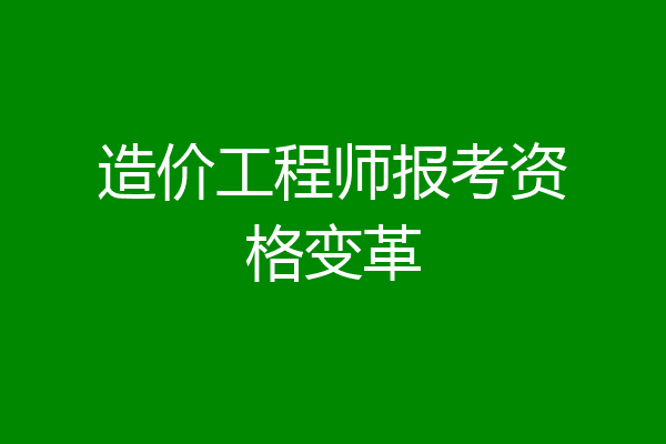 造价工程师报考资格变革