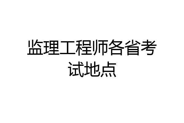 监理工程师各省考试地点