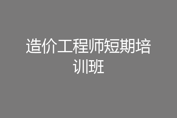 造价工程师短期培训班