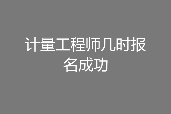 计量工程师几时报名成功