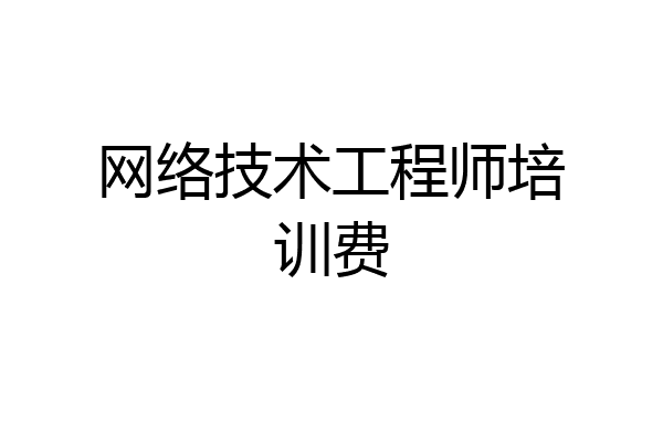 网络技术工程师培训费