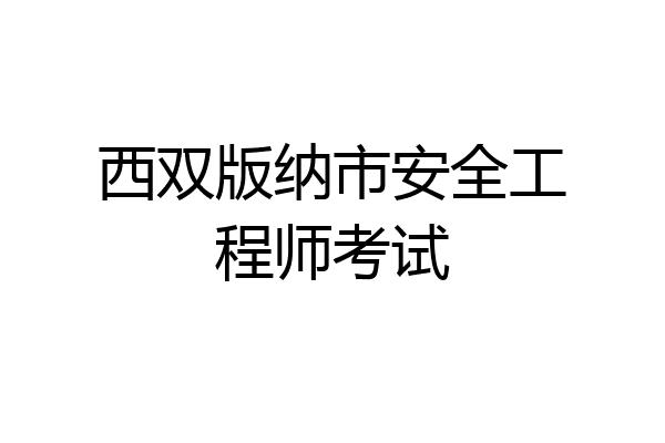 西双版纳市安全工程师考试
