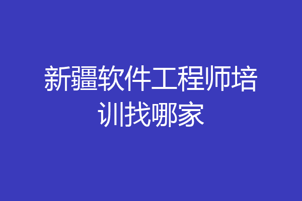 新疆软件工程师培训找哪家