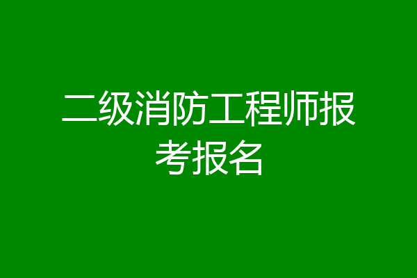 二级消防工程师报考报名