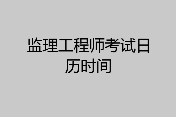 监理工程师考试日历时间