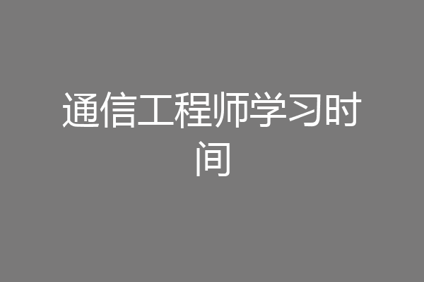 通信工程师学习时间
