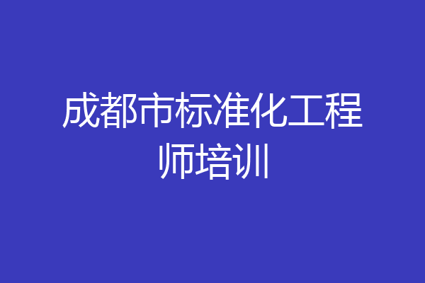成都市标准化工程师培训