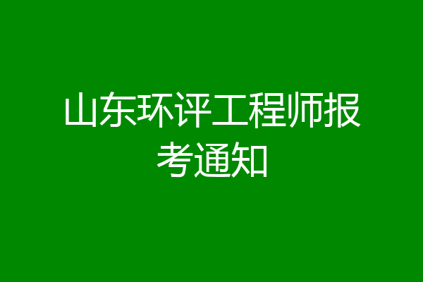 山东环评工程师报考通知