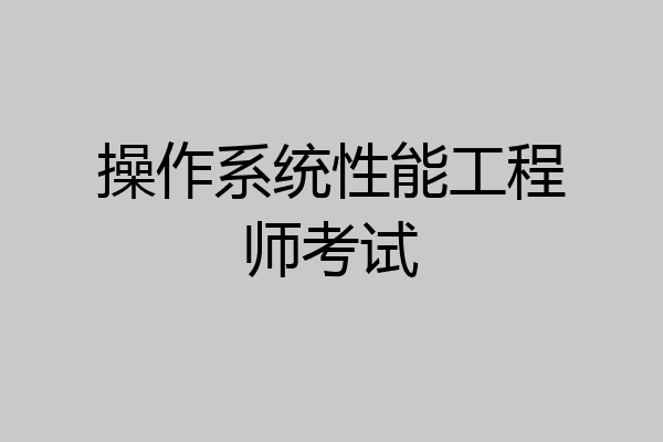 操作系统性能工程师考试