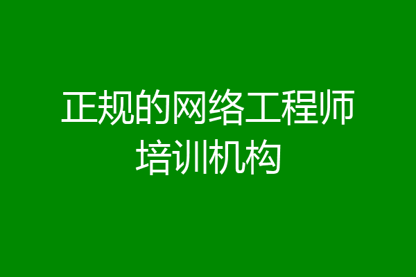 正规的网络工程师培训机构