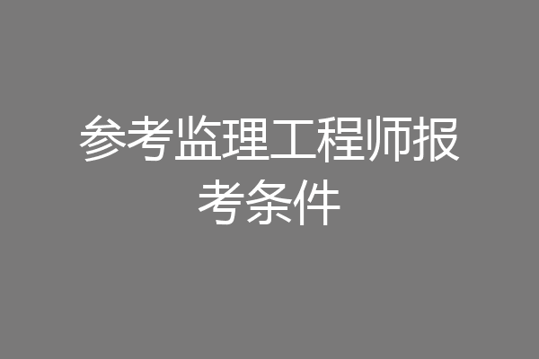 参考监理工程师报考条件