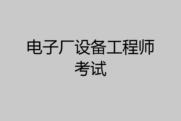 电子厂设备工程师考试