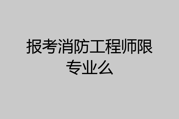 报考消防工程师限专业么