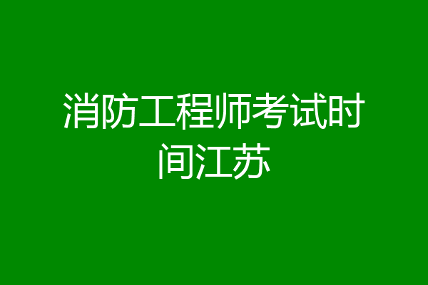 消防工程师考试时间江苏