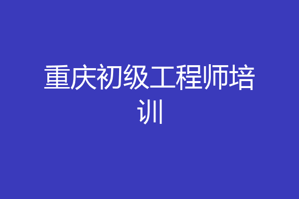 重庆初级工程师培训