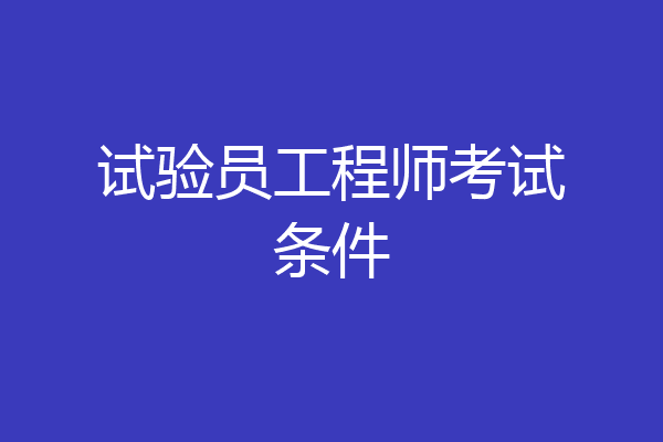试验员工程师考试条件