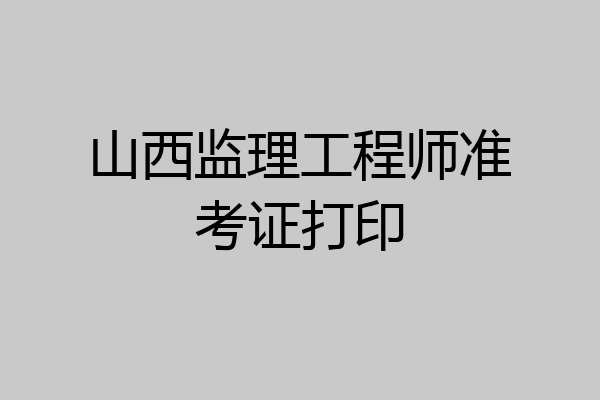 山西监理工程师准考证打印