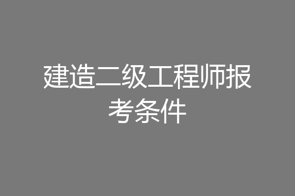 建造二级工程师报考条件