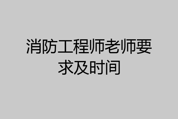 消防工程师老师要求及时间