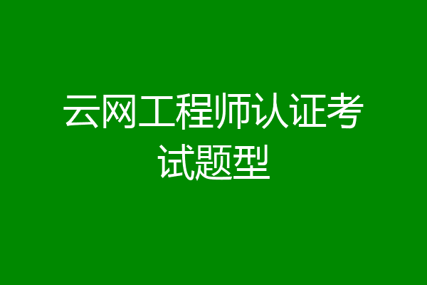 云网工程师认证考试题型