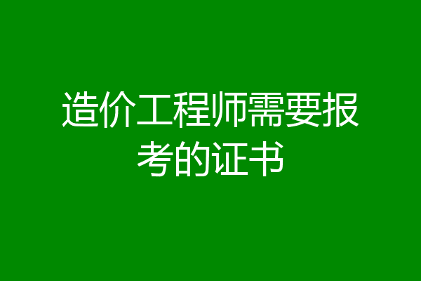 造价工程师需要报考的证书