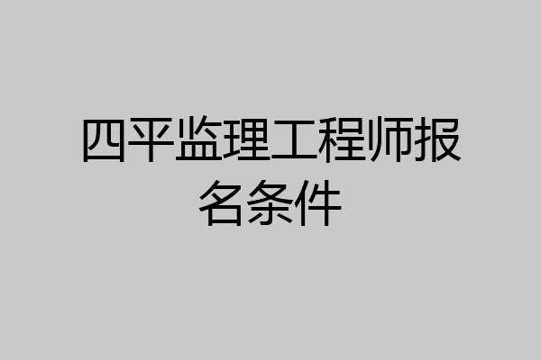 四平监理工程师报名条件