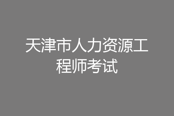 天津市人力资源工程师考试