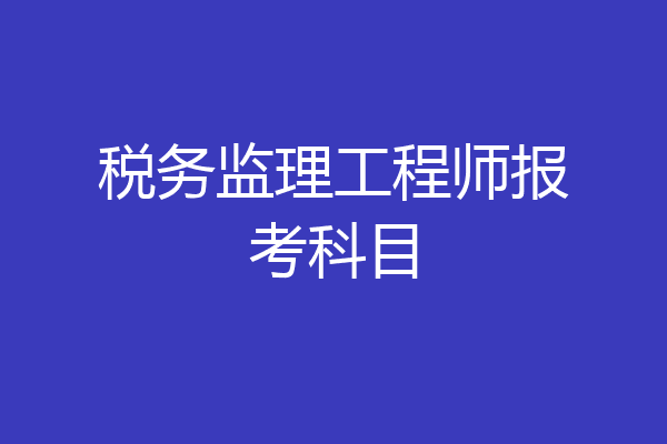 税务监理工程师报考科目