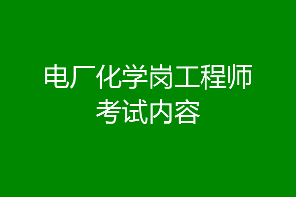 电厂化学岗工程师考试内容
