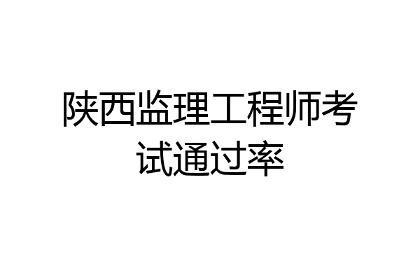 陕西监理工程师考试通过率