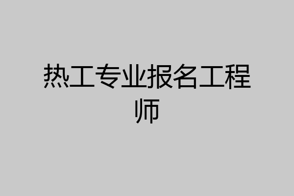 热工专业报名工程师