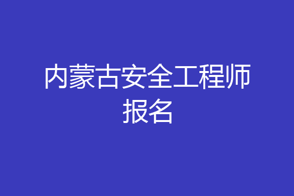 内蒙古安全工程师报名
