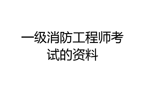 一级消防工程师考试的资料