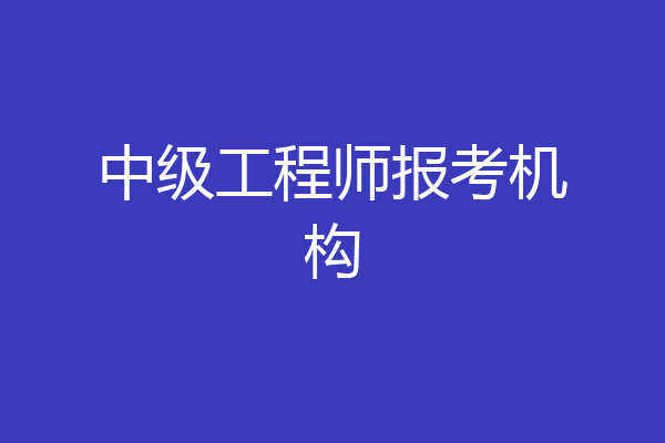 中级工程师报考机构