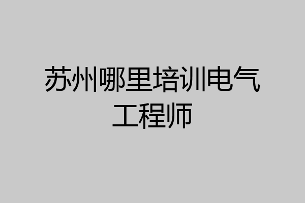 苏州哪里培训电气工程师
