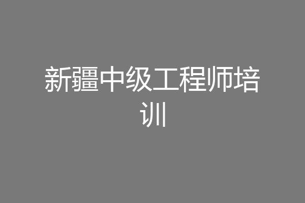 新疆中级工程师培训