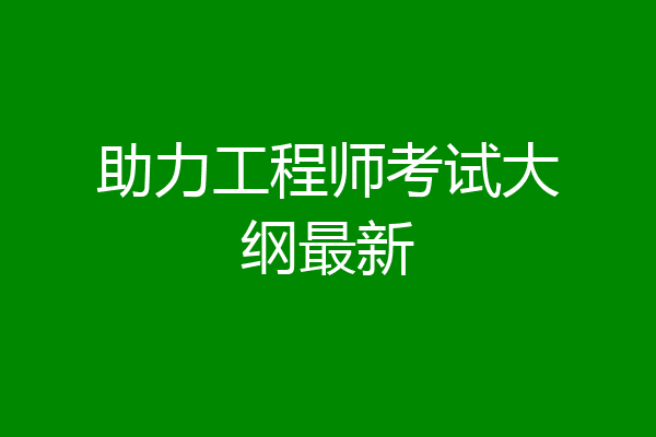 助力工程师考试大纲最新