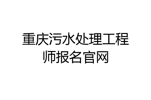 重庆污水处理工程师报名官网