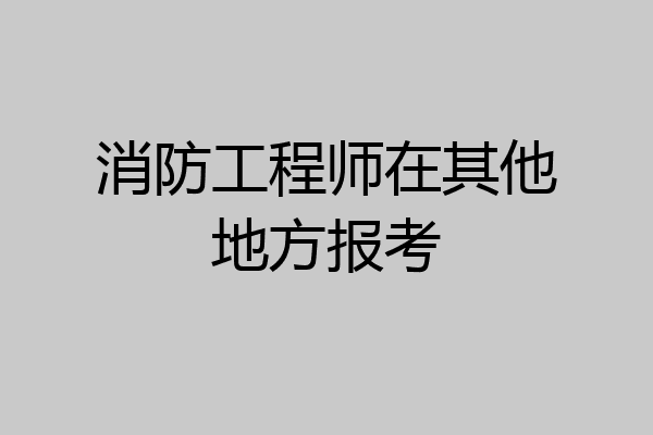 消防工程师在其他地方报考