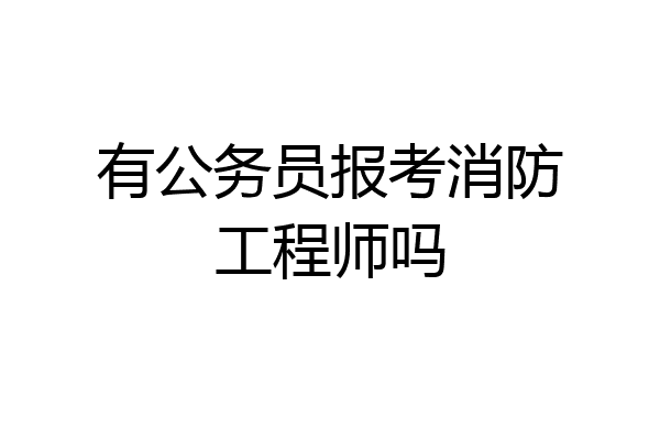 有公务员报考消防工程师吗