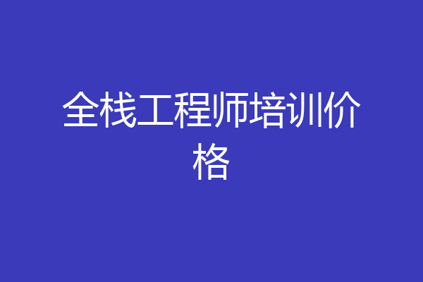全栈工程师培训价格
