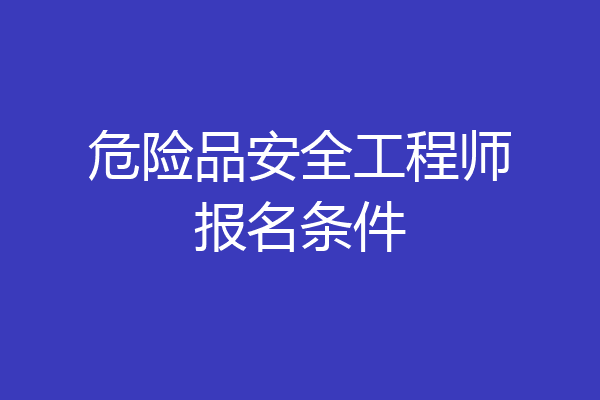 危险品安全工程师报名条件