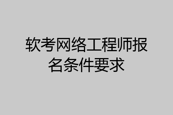 软考网络工程师报名条件要求