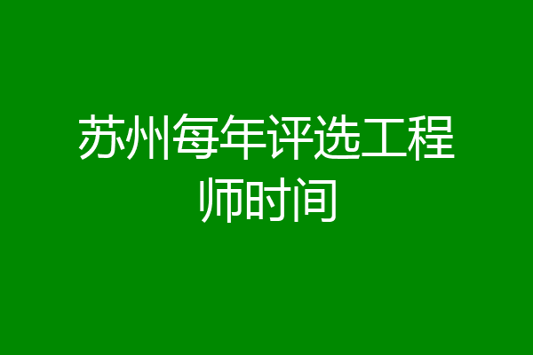 苏州每年评选工程师时间