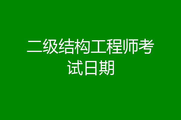 二级结构工程师考试日期
