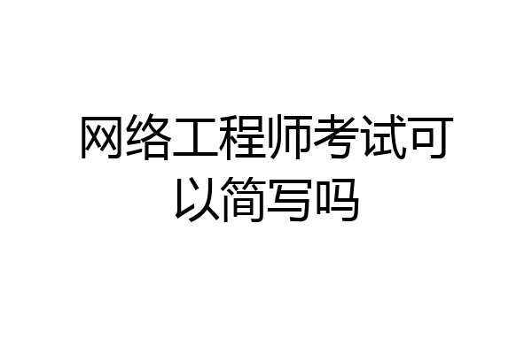 网络工程师考试可以简写吗