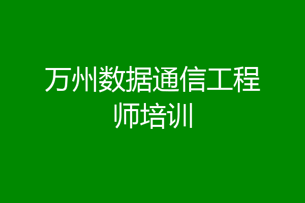 万州数据通信工程师培训