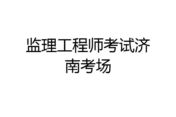 监理工程师考试济南考场