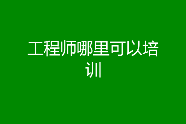 工程师哪里可以培训